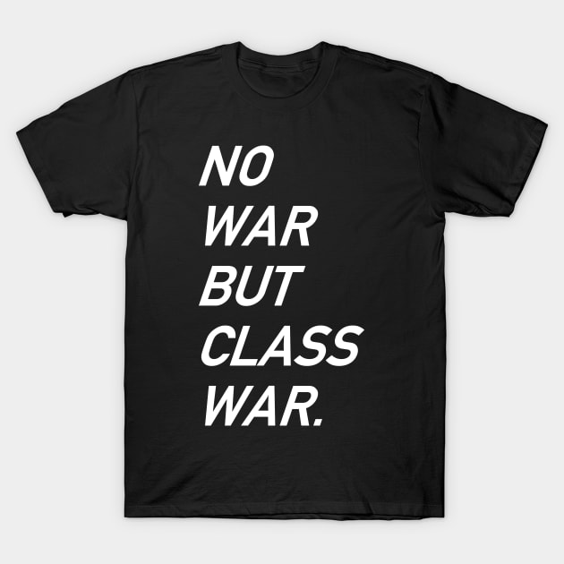 No War But Class War Text - Anti War, Anti Imperialism, Socialist, Anarchist T-Shirt by SpaceDogLaika